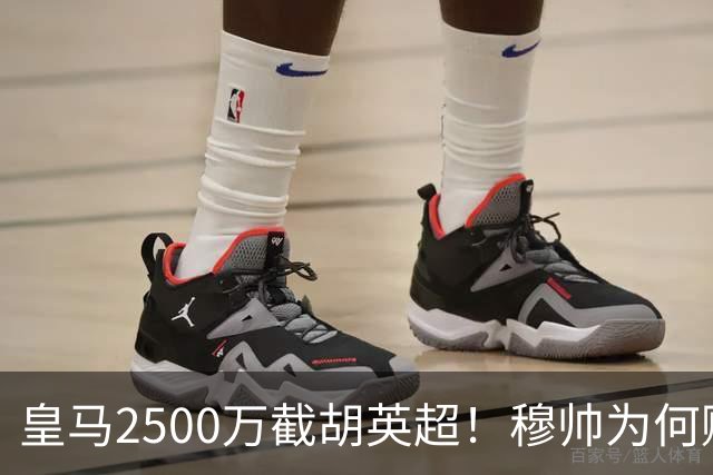 皇马2500万截胡英超！穆帅为何赌上未来押注这个“愣头青”？